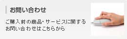 お問い合わせ ご購入前の商品・サービスに関するお問い合わせはこちらから