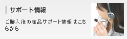 サポート情報 ご購入後の商品サポート情報はこちらから